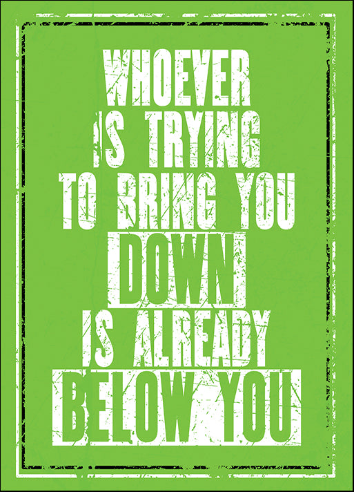 178465705 Whoever Is Trying to Bring You Down Is Already Below You ,  available in multiple sizes